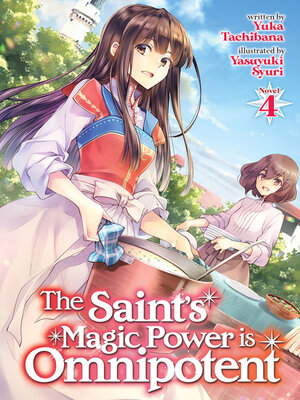 cover image of The Saint's Magic Power is Omnipotent (Light Novel), Volume 4